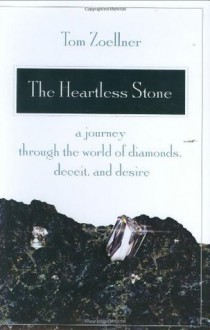 The Heartless Stone: A Journey Through the World of Diamonds, Deceit, and Desire - Tom Zoellner