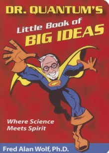 Dr. Quantum's Little Book Of Big Ideas: Where Science Meets Spirit - Fred Alan Wolf