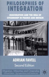 Philosophies of Integration: Immigration and the Idea of Citizenship in France and Britain - Adrian Favell