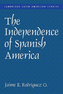 The Independence of Spanish America - Jaime E. Rodriguez, Alan Knight