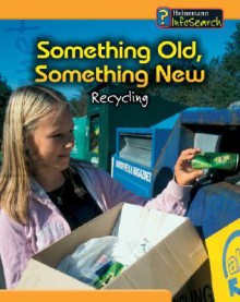 Something Old, Something New: Recycling - Anita Ganeri