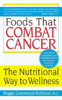 Foods That Combat Cancer: The Nutritional Way to Wellness - Maggie Greenwood-Robinson