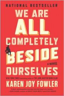 We Are All Completely Beside Ourselves: A Novel - Karen Joy Fowler