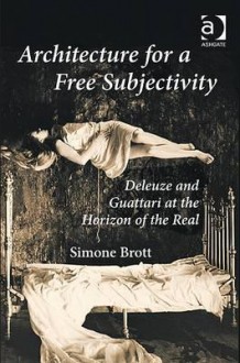 Architecture for a Free Subjectivity: Deleuze and Guattari at the Horizon of the Real - Simone Brott