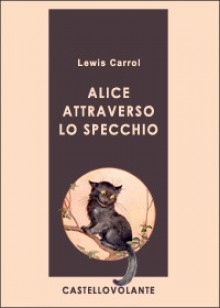 Alice attraverso lo specchio - Lewis Carroll