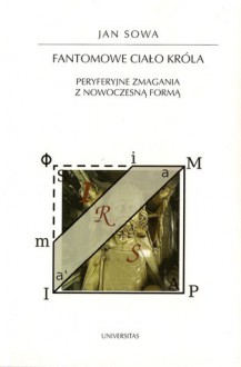 Fantomowe ciało króla. Peryferyjne zmagania z nowoczesną formą. - Jan Sowa