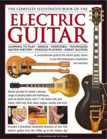 The Complete Illustrated Book of the Electric Guitar: Learning to Play - Basics - Exercises - Techniques - Guitar History - Famous Players - Great Guitors - Terry Burrows, Ted Fuller