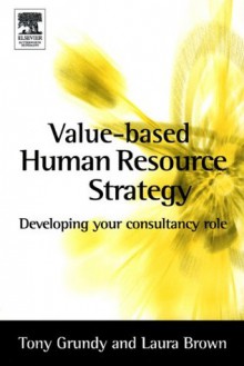 Value-based Human Resource Strategy: Developing Your HR Consultancy Role - Laura Brown, Tony Grundy