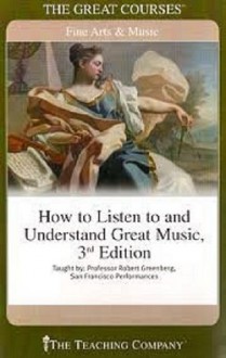 How to Listen to and Understand Great Music (Great Courses, #700) - Robert Greenberg