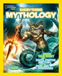 National Geographic Kids Everything Mythology: Begin Your Quest for Facts, Photos, and Fun Fit for Gods and Goddesses - Blake Hoena