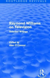 Raymond Williams on Television (Routledge Revivals): Selected Writings - Raymond Williams