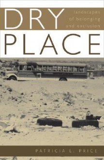 Dry Place: Landscapes Of Belonging And Exclusion - Patricia L. Price