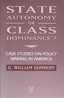 State Autonomy or Class Dominance? (Social Institutions & Social Change) - G. William Domhoff