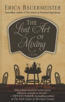 The Lost Art of Mixing - Erica Bauermeister