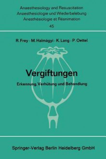 Vergiftungen: Erkennung, Verhutung Und Behandlung. Bericht Uber Das Symposion Am 11. Und 12. Oktober 1968 in Mainz - Rudolf Frey, M. Halmagyi, K. Lang