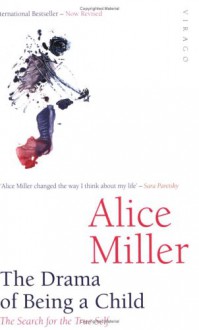 The Drama of Being a Child: The Search for the True Self - Alice Miller