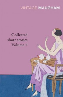 Collected Short Stories Volume 4: v. 4 (Vintage Classics) - W. Somerset Maugham