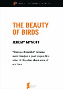 The Beauty of Birds: From Birdscapes: Birds in Our Imagination and Experience (Princeton Shorts) - Jeremy Mynott