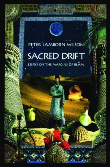 Sacred Drift: Essays on the Margins of Islam - Peter Lamborn Wilson