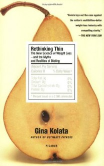 Rethinking Thin: The New Science of Weight Loss---and the Myths and Realities of Dieting - Gina Kolata