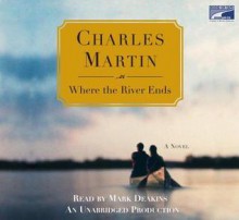 Where The River Ends (Unabridged On 10 C Ds) - Charles Martin, Mark Deakins