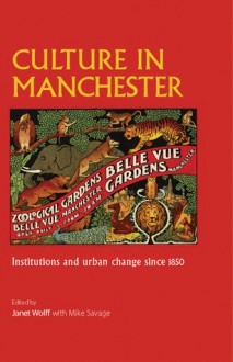 Culture in Manchester: Institutions and Urban Change Since 1850 - Janet Wolff, Mike Savage