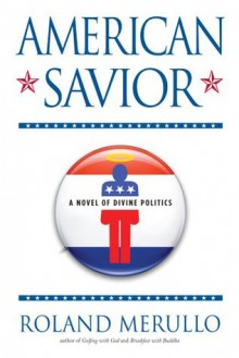 American Savior: A Novel of Divine Politics - Roland Merullo