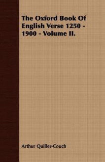 The Oxford Book of English Verse 1250 - 1900 - Volume II. - Arthur Quiller-Couch