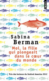 Moi, la fille qui plongeait dans le cœur du monde - Sabina Berman, Claude Bleton