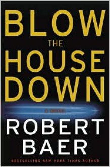 Blow the House Down - Robert Baer