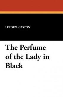 The Perfume of the Lady in Black - Gaston Leroux