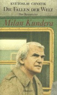 Die Fallen der Welt. Der Romancier Milan Kundera - Kvetoslav Chvatík, Susanna Roth