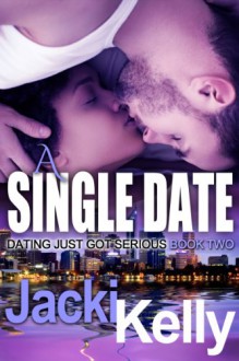 A Single Date (Dating Just Got Serious) - Jacki Kelly