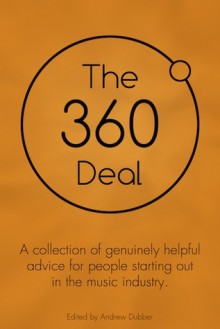 The 360 Deal. A collection of genuinely helpful advice for people starting out in the music industry - Andrew Dubber