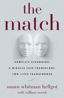 The Match: Complete Strangers, a Miracle Face Transplant, Two Lives Transformed - Susan Whitman Helfgot, William Novak