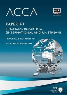 Acca - F7 Financial Reporting (International & UK): Revision Kit - BPP Learning Media