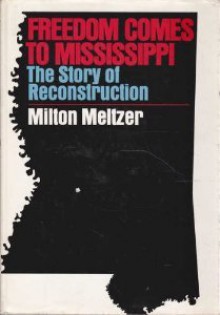 Freedom Comes to Mississippi: The Story of Reconstruction - Milton Meltzer