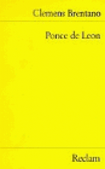 Ponce de Leon: ein Lustspiel - Clemens Brentano, Siegfried Sudhof