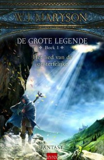 Het Lied van de Onsterfelijke (De Grote Legende, #1) - W.J. Maryson