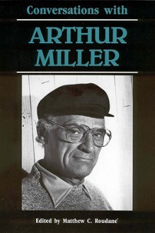 Conversations with Arthur Miller - Arthur Miller, Matthew Charles Roudané