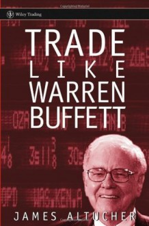 Trade Like Warren Buffett (Wiley Trading) - James Altucher