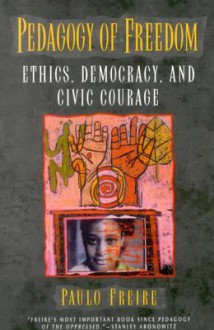 Pedagogy of Freedom: Ethics, Democracy, and Civic Courage - Paulo Freire