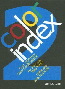 Color Index 2: Over 1500 New Color Combinations. For Print and Web Media. CMYK and RGB Formulas. - Jim Krause