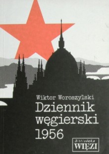 Dziennik węgierski 1956 - Wiktor Woroszylski