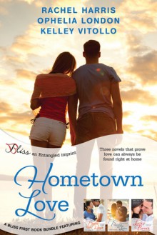 Hometown Love: A Bliss Bundle - Rachel Harris, Ophelia London, Kelley Vitollo