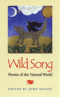 Wild Song: Poems of the Natural World - John Daniel, Deborah Randolph Wildman