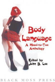 Body Language: A Head-To-Toe Anthology - John B. Lee, Bradley Somer