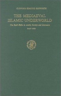 The Mediaeval Islamic Underworld: The Banu Sasan in Arabic Life and Lore - Clifford Edmund Bosworth