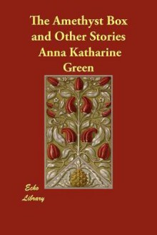 The Amethyst Box and Other Stories - Anna Katharine Green