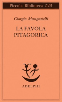 La favola pitagorica: Luoghi italiani - Giorgio Manganelli, Andrea Cortellessa